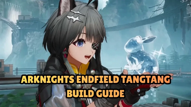 Arknights Endfield Tangtang Build Guide – Kit, Weapons, Skills & Best Builds