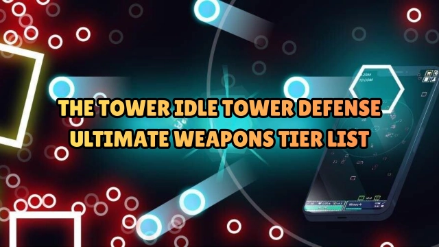 The Tower Idle Tower Defense Ultimate Weapons Tier List February 2026