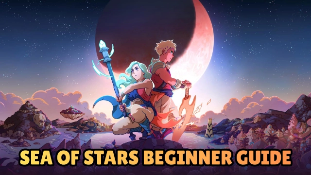 Sea of Stars Beginner Guide: Essential Tips and Tricks for New Players