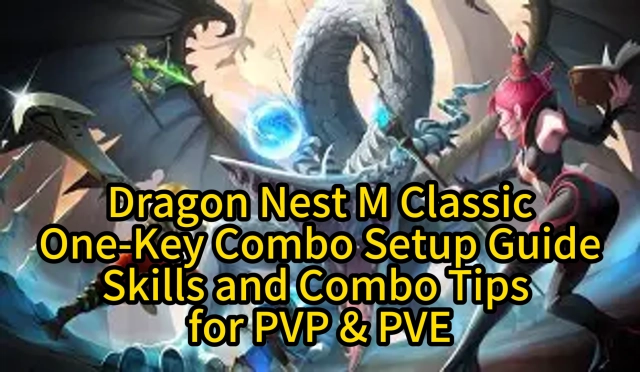 Dragon Nest M Classic One-Key Combo Setup Guide | Skills and Combo Tips for PVP & PVE