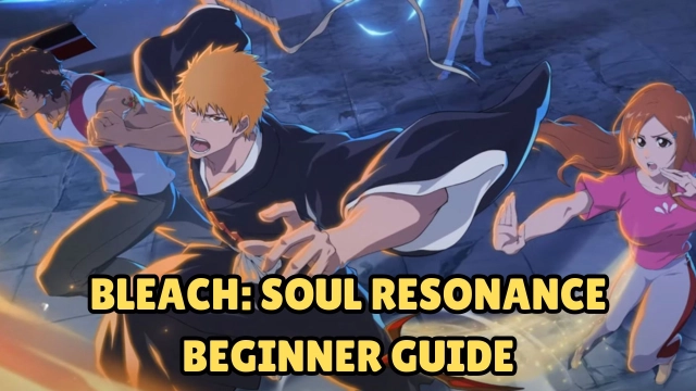 Bleach: Soul Resonance Beginner Guide, Tips and Tricks