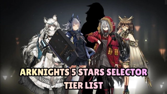 Arknights 5 Stars Selector Tier List - Who to Pick: November 2025