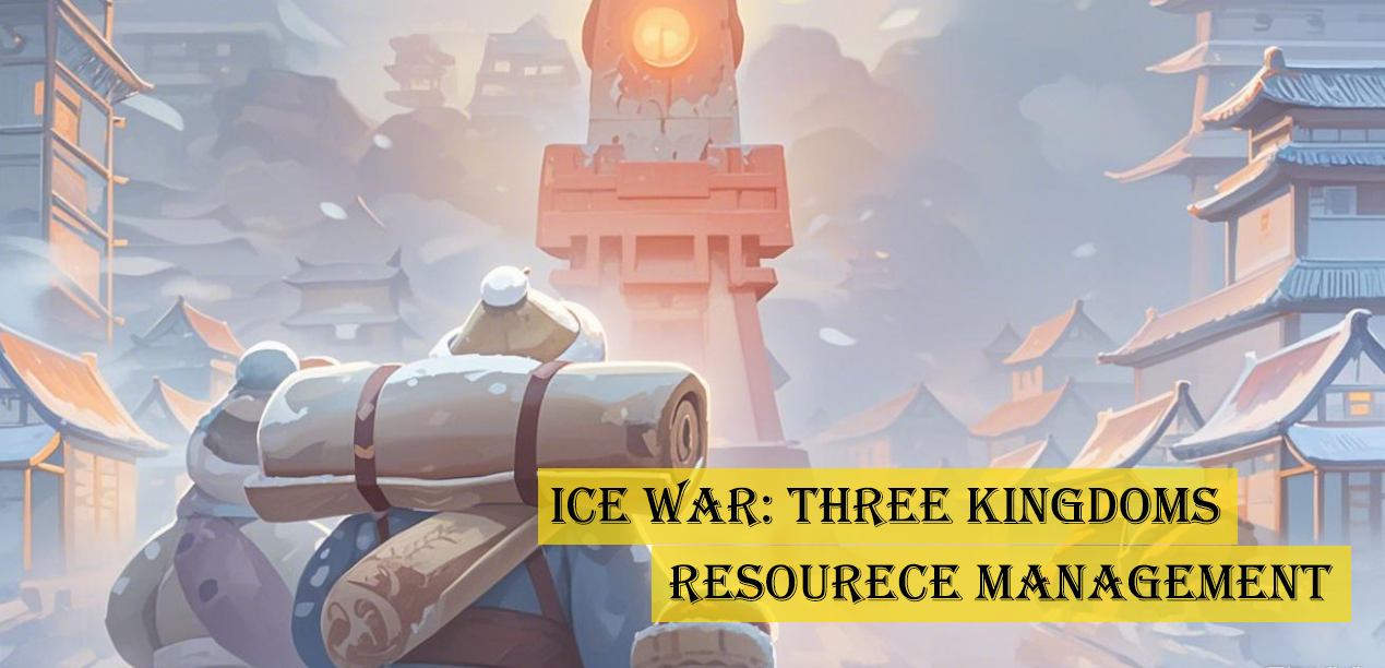 Ice War: Three Kingdoms | Resource Management &Building Upgrades