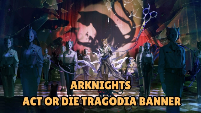 Arknights Act or Die Tragodia Banner: Should You Pull?