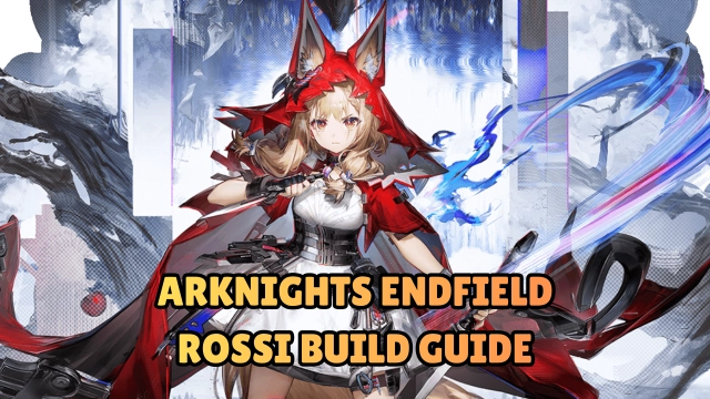 Arknights Endfield Rossi Build Guide: Best Gears, Teams, Weapons & More