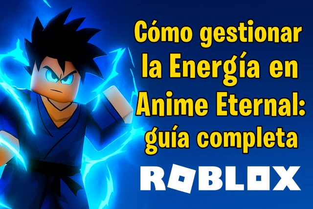 Cómo gestionar la Energía en Anime Eternal: guía completa