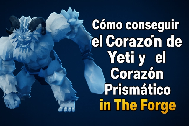 Cómo conseguir el Corazón de Yeti y el Corazón Prismático en The Forge