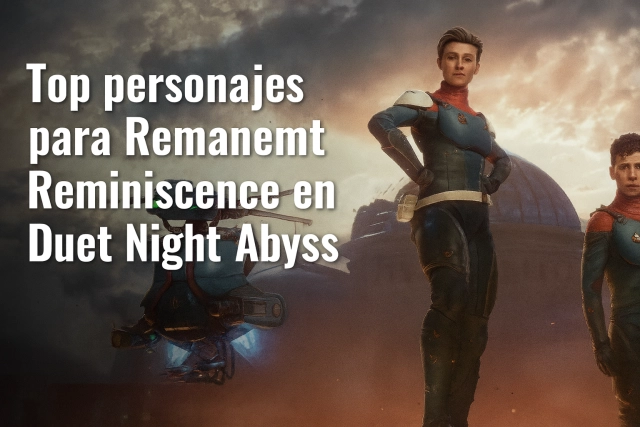 Top personajes para Remanent Reminiscence en Duet Night Abyss: guía completa para desbloquearlos