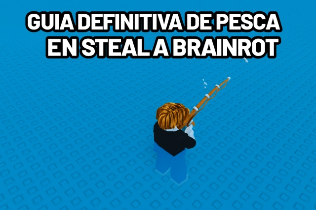 Guía Definitiva de Pesca en Steal a Brainrot
