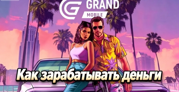 Гранд мобайл: как зарабатывать деньги — все способы и советы