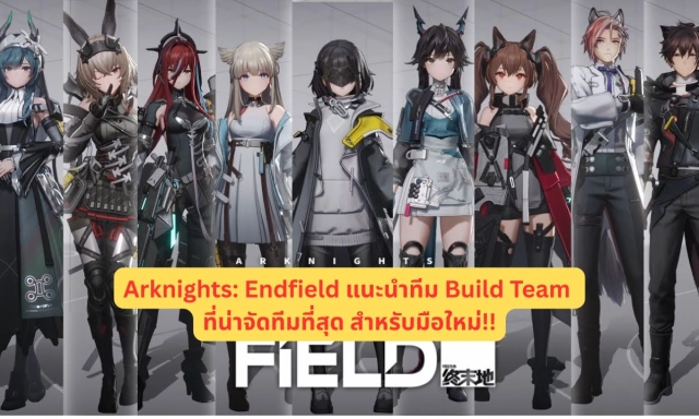 Arknights: Endfield แนะนำทีม Build Team ที่น่าจัดทีมที่สุดสำหรับมือใหม่!!