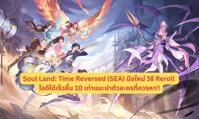 Soul Land: Time Reversed (SEA) มือใหม่ วิธี Reroll ไอดีได้เร็วขึ้น 10 เท่าแนะนำตัวละครที่ควรหา!!
