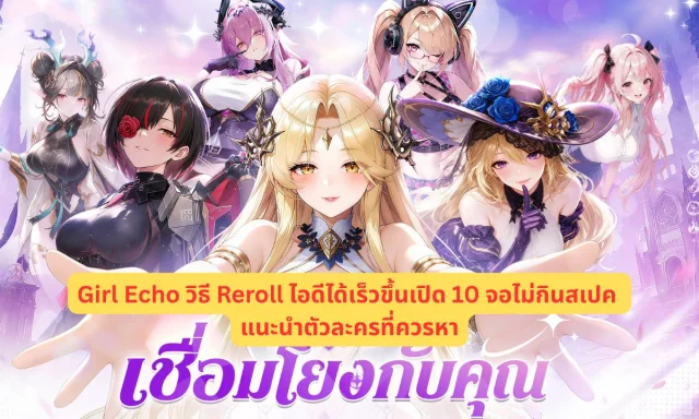 Girl Echo วิธี Reroll ไอดีได้เร็วขึ้นเปิด 10 จอไม่กินสเปค แนะนำตัวละครที่ควรหา