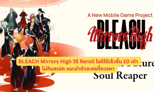 BLEACH Mirrors High วิธี Reroll ไอดีได้เร็วขึ้น 10 เท่า ไม่กินสเปค แนะนำตัวละครที่ควรหา