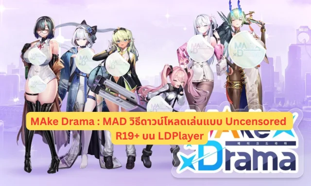 MAke Drama : MAD วิธีดาวน์โหลดเล่นแบบ Uncensored R19+ บน LDPlayer