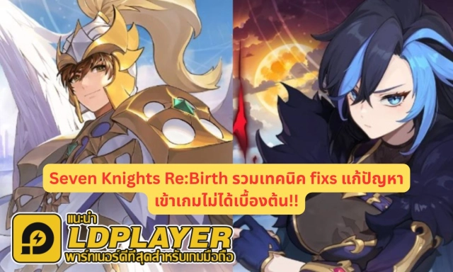 Seven Knights Re:Birth รวมเทคนิค fixs แก้ปัญหาเข้าเกมไม่ได้เบื้องต้น!!