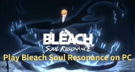 เล่น Bleach Soul Resonance บน PC ด้วย LDPlayer – สัมผัสประสบการณ์เกมแอคชั่น RPG สุดมันส์