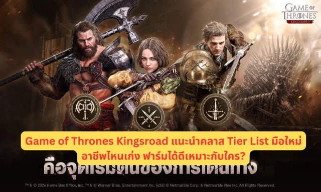 Game of Thrones Kingsroad แนะนำคลาส Tier List มือใหม่อาชีพไหนเก่ง ฟาร์มได้ดีเหมาะกับใคร?