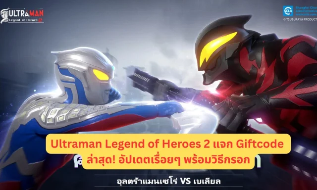 Ultraman Legend of Heroes 2 แจก Giftcode ล่าสุด! อัปเดตเรื่อยๆ พร้อมวิธีกรอก