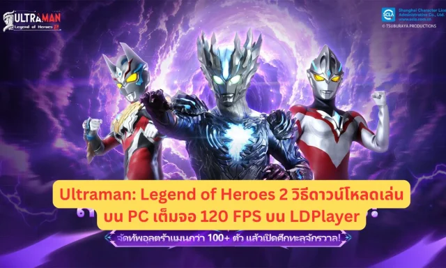 Ultraman: Legend of Heroes 2 วิธีดาวน์โหลดเล่นบน PC เต็มจอ 120 FPS บน LDPlayer