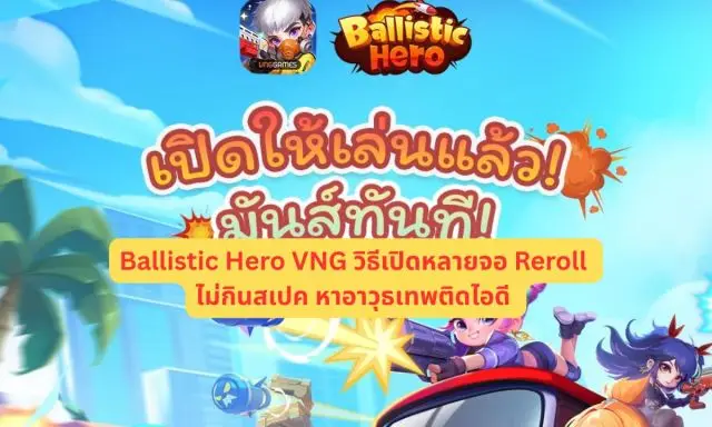 Ballistic Hero VNG วิธีเปิดหลายจอ Reroll ไม่กินสเปค หาอาวุธเทพติดไอดี