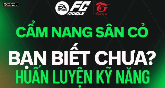 FC Mobile VN: Hướng dẫn huấn luyện kỹ năng cầu thủ