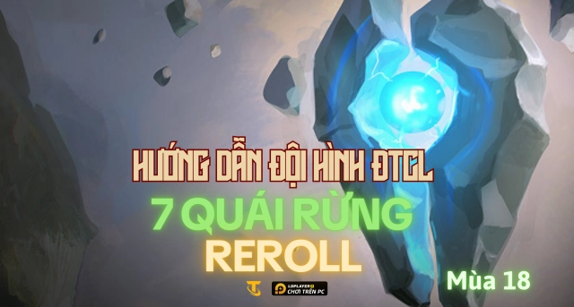 Đấu Trường Chân Lý Mùa 18: Hướng Dẫn Đội Hình Quái Rừng Reroll