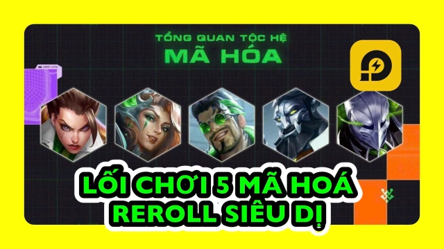 Đấu Trường Chân Lý: Lối chơi 5 Mã Hóa Reroll Siêu Dị