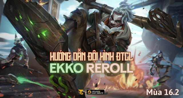 Đấu Trường Chân Lý: Hướng dẫn đội hình Ekko Reroll mùa 16.2