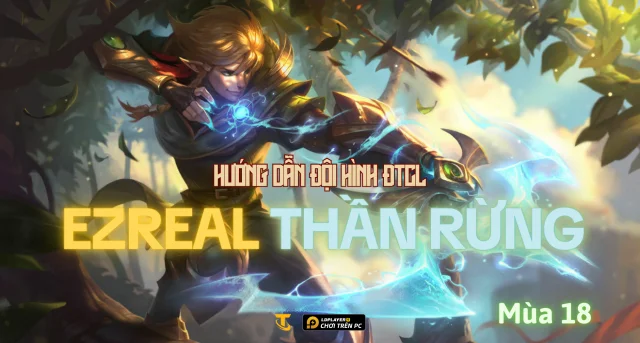 Đấu Trường Chân Lý Mùa 18: Hướng Dẫn Đội Hình Ezreal Thần Rừng