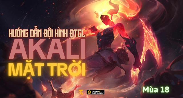Đấu Trường Chân Lý Mùa 18: Hướng Dẫn Đội Hình Akali Mặt Trời