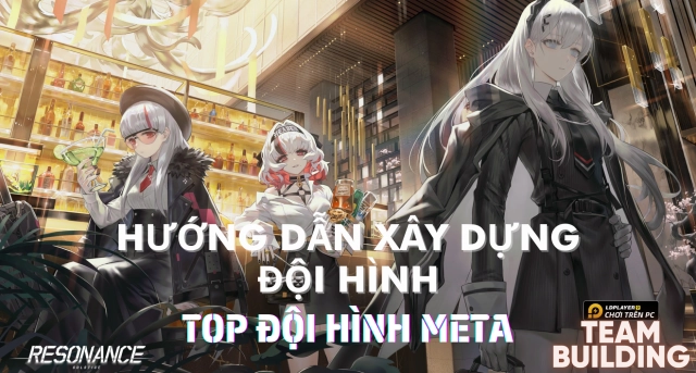 Resonance Solstice: Hướng Dẫn Xây Dựng Đội Hình và Top Meta Mạnh Nhất