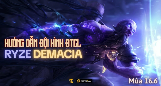 Đấu Trường Chân Lý: Hướng dẫn đội hình Ryze Demacia mùa 16.6