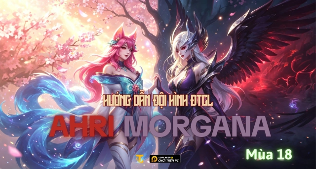 Đấu Trường Chân Lý Mùa 18: Hướng Dẫn Đội Hình Ahri Morgana