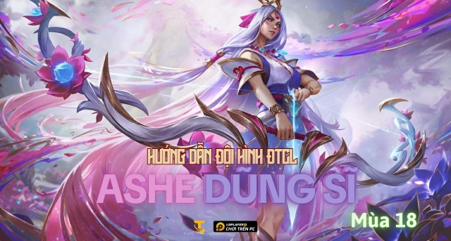 Đấu Trường Chân Lý Mùa 18: Hướng Dẫn Đội Hình Ashe Dũng Sĩ