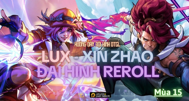 Đấu Trường Chân Lý: Hướng dẫn cách chơi đội hình Lux Xin Zhao Đại Hình Reroll TFT mùa 15