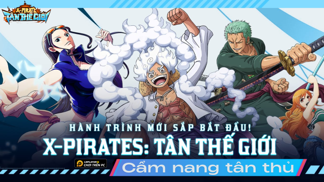 X- Pirates: Tân Thế Giới - Hướng dẫn tân thủ tăng lực chiến và cách xây dựng đội hình