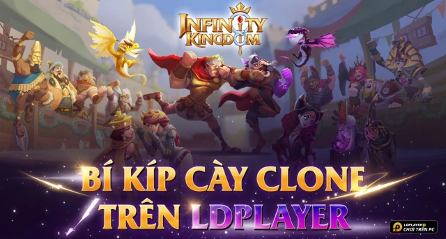 Bí Kíp Cày Clone Infinity Kingdom Trên LDPlayer Siêu Nhàn