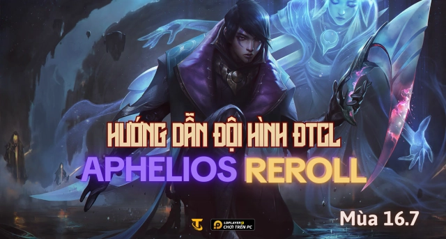 Đấu Trường Chân Lý: Hướng dẫn đội hình Aphelios Reroll mùa 16.7