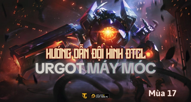 Đấu Trường Chân Lý Mùa 17: Hướng Dẫn Đội Hình Urgot Máy Móc