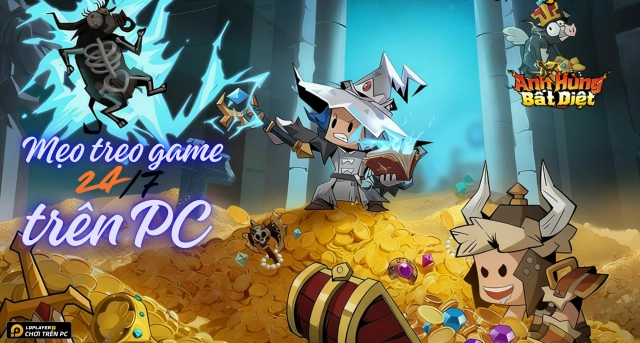 Anh Hùng Bất Diệt: Mẹo auto farm 24/7 trên PC