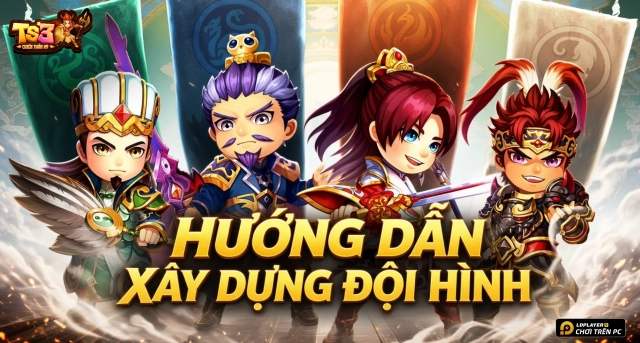 Hướng Dẫn Xây Dựng Đội Hình Công Thủ Cân Bằng Trong TS3 Chiến Thần Ký