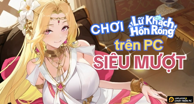 Dragon Traveler: Hướng dẫn chơi game trên PC bằng LDPlayer mượt mà, đồ họa cực đỉnh