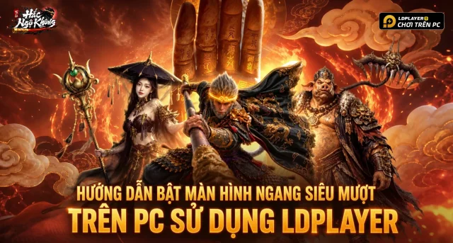 Hướng Dẫn Mở Màn Hình Ngang Game Ta Là Hắc Ngộ Không Trải Nghiệm Cực Đỉnh Trên PC Sử Dụng LDPlayer