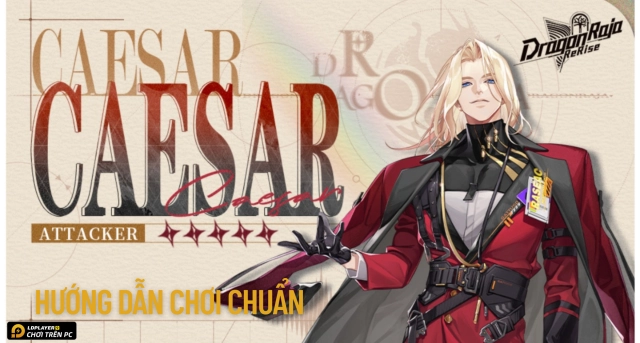 Dragon Raja: ReRise Hướng dẫn Caesar build đội hình, trang bị và mẹo chơi hiệu quả nhất 2025