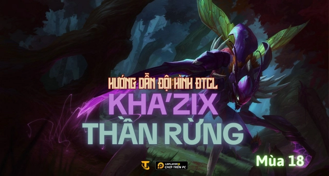 Đấu Trường Chân Lý Mùa 18: Hướng Dẫn Đội Hình Kha'Zix Thần Rừng
