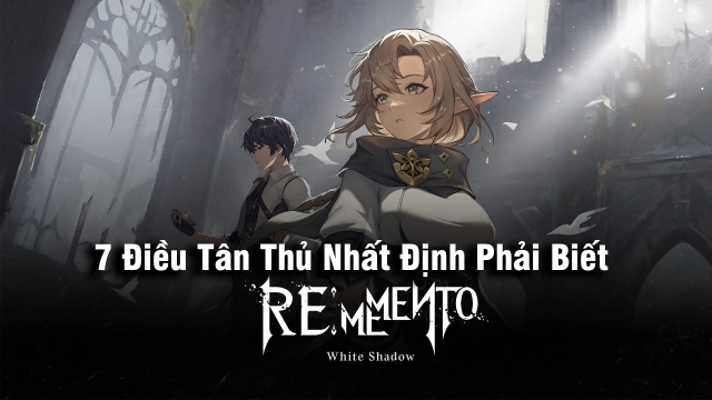 Rememento: White Shadow: 7 Điều Tân Thủ Nhất Định Phải Biết