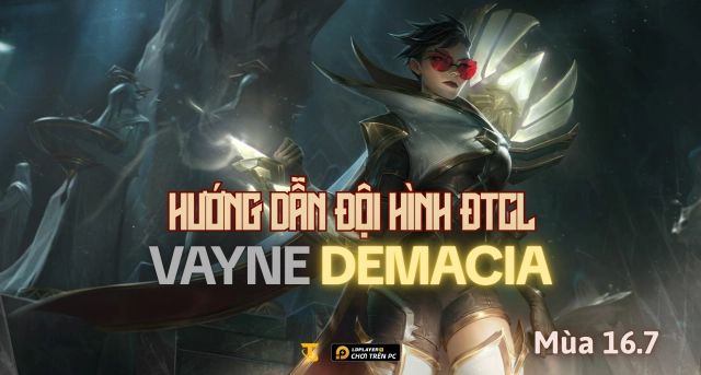 Đấu Trường Chân Lý: Hướng dẫn đội hình Vayne Demacia mùa 16.7