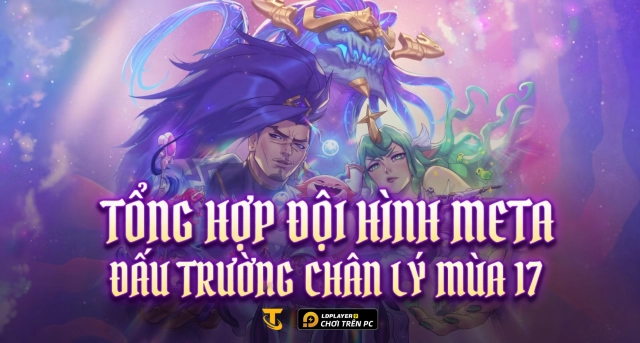 Tổng Hợp Đội Hình Meta Đấu Trường Chân Lý Mùa 17
