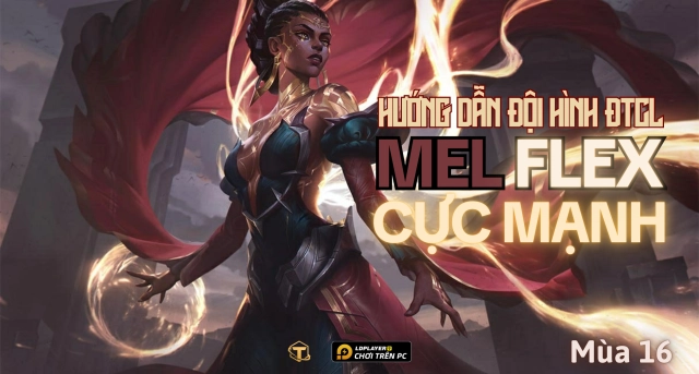 Đấu Trường Chân Lý: Hướng dẫn đội hình Mel Flex mùa 16